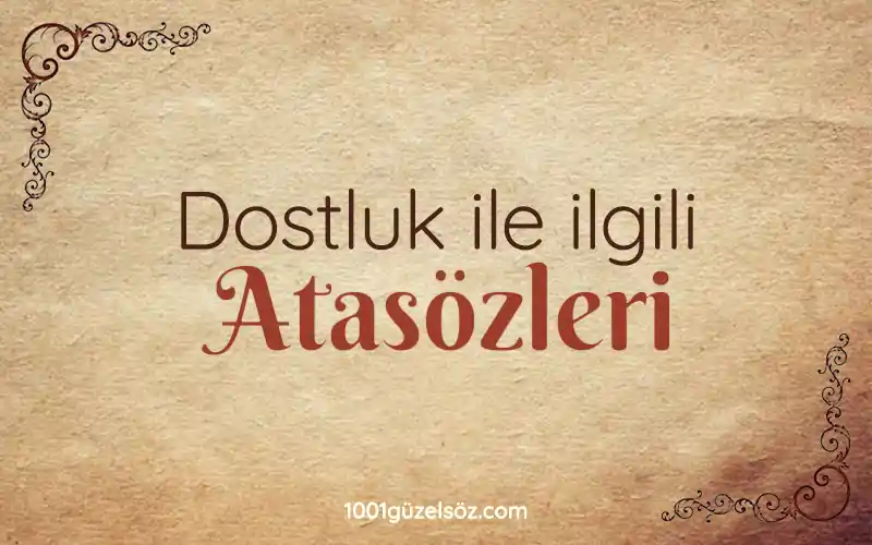 dostluk ile ilgili atasozleri dostlukla ilgili atasozu