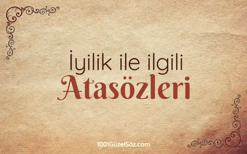 İyilik İle İlgili Atasözleri iyilik ile ilgili atasozleri iyilik yapmakla ilgili atasozu