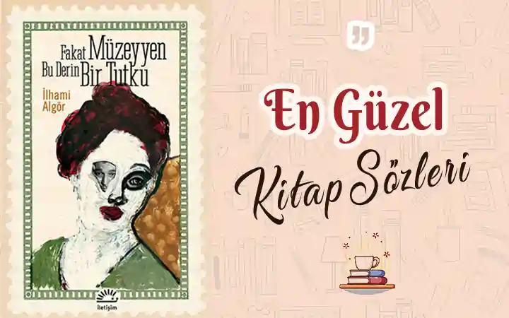 Fakat muzeyyen bu derin bir tutku alinti ve sozleri